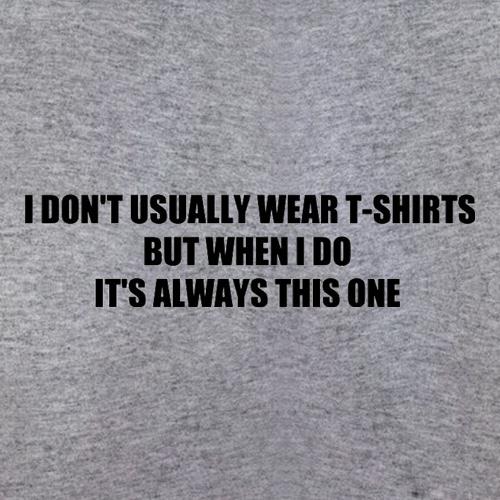 I Don't Usually Wear T-Shirts But When I Do It's Always This One t shirt